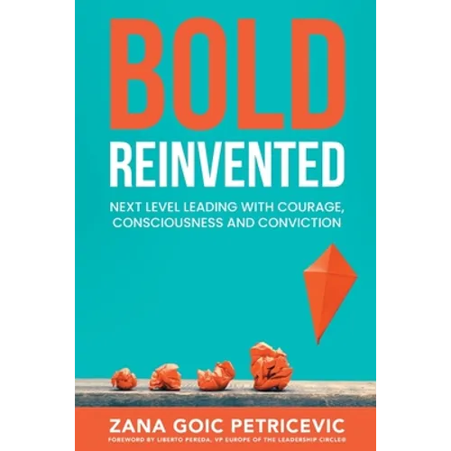 Bold Reinvented: Next level leading with Courage, Consciousness and Conviction