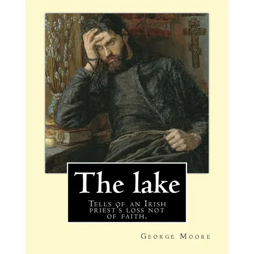 The lake. By: George Moore and William Heinemann: Tells of an Irish priest's loss not of faith, but of commitment to the principles