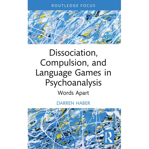 Dissociation, Compulsion, and Language Games in Psychoanalysis: Words Apart