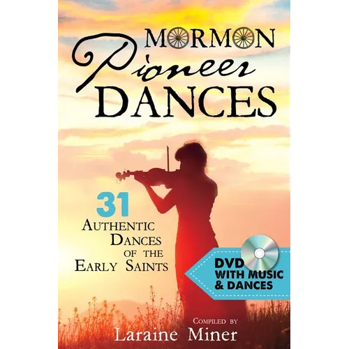 Mormon Pioneer Dances: 31 Authentic Dances of the Early Saints [With DVD] [With DVD]