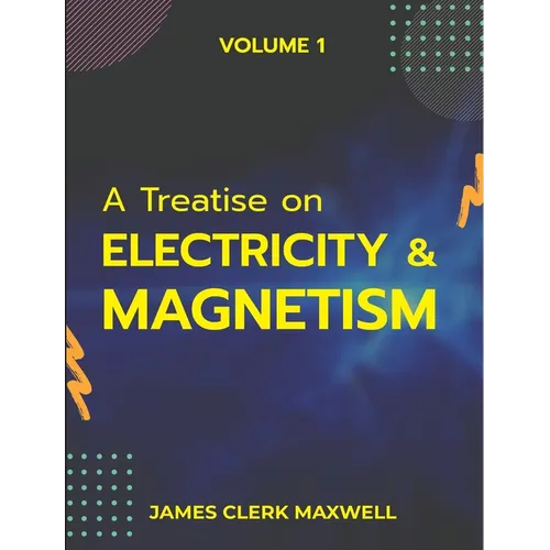A Treatise on Electricity & Magnetism VOLUME 1