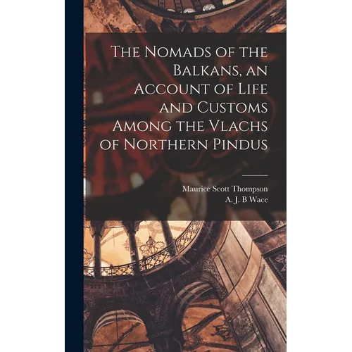 The Nomads of the Balkans, an Account of Life and Customs Among the Vlachs of Northern Pindus