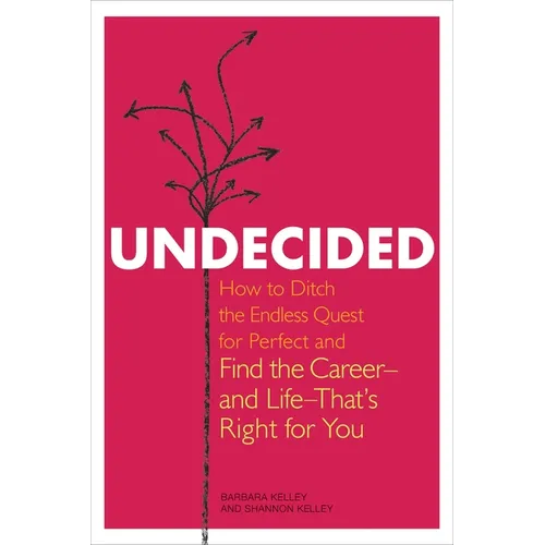 Undecided: How to Ditch the Endless Quest for Perfect and Find the Career-and Life-That's Right for You