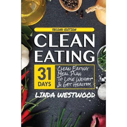 Clean Eating (4th Edition): 31-Day Clean Eating Meal Plan to Lose Weight & Get Healthy!