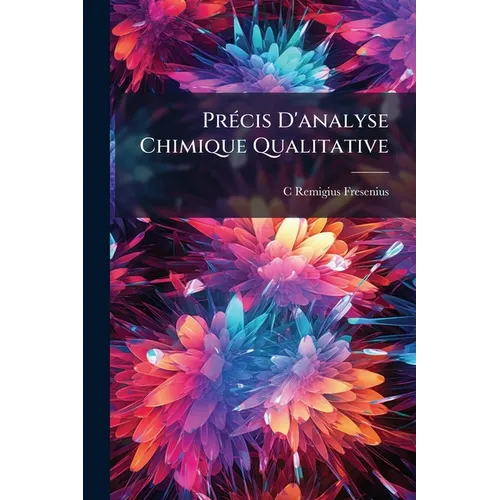 Précis D'analyse Chimique Qualitative: Ou, Traité Des Opérations Chimiques, Des Réactifs Et De Leur Action Sur Les Corps Les Plus Répandus Suivi D'un