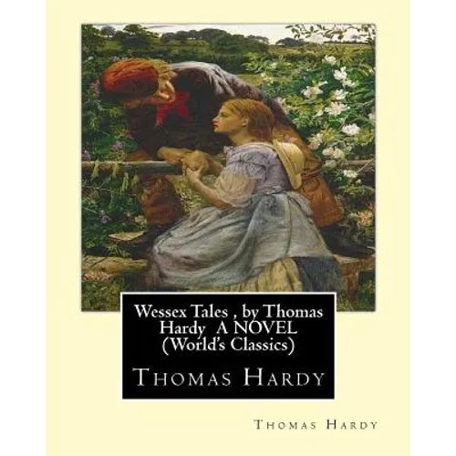 Wessex Tales, by Thomas Hardy A NOVEL (World's Classics): Wessex tales: that is to say: An imaginative woman, The three strangers, The withered arm, F