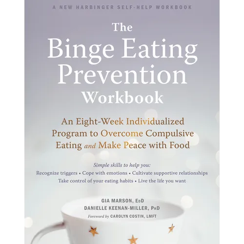 The Binge Eating Prevention Workbook: An Eight-Week Individualized Program to Overcome Compulsive Eating and Make Peace with Food