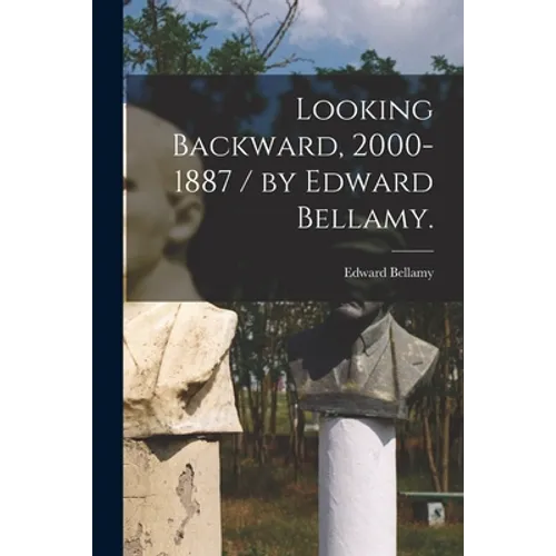 Looking Backward, 2000-1887 / by Edward Bellamy.