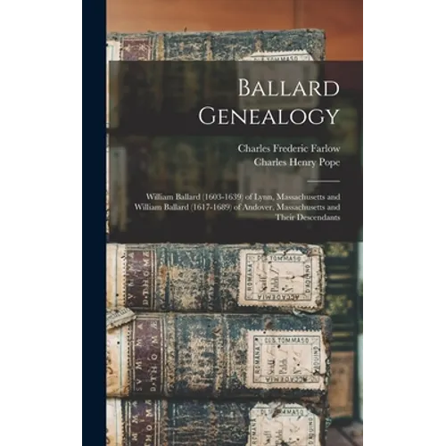 Ballard Genealogy: William Ballard (1603-1639) of Lynn, Massachusetts and William Ballard (1617-1689) of Andover, Massachusetts and Their Descendants