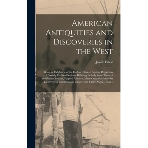 American Antiquities and Discoveries in the West [microform]: Being an Exhibition of the Evidence That an Ancient Population of Partially Civilized Na