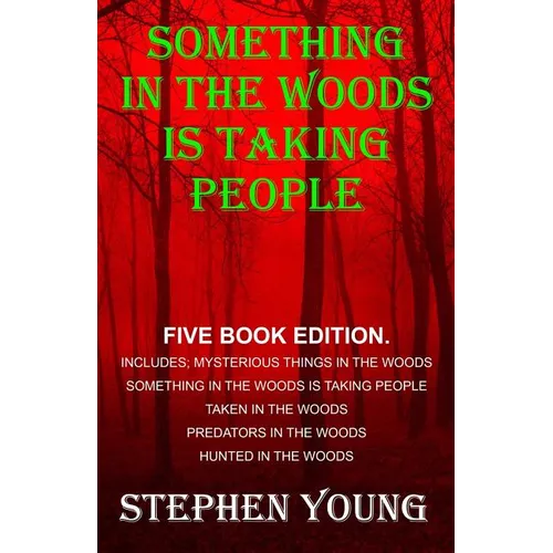 Something in the Woods is Taking People - FIVE Book Series.: Five Book Series; Hunted in the Woods, Taken in the Woods, Predators in the Woods, Myster