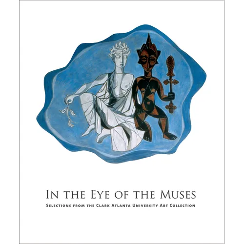 In the Eye of the Muses: Selections from the Clark Atlanta University Art Collection [With CDROM]