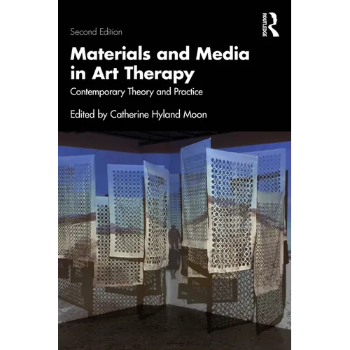 Materials and Media in Art Therapy: Contemporary Theory and Practice