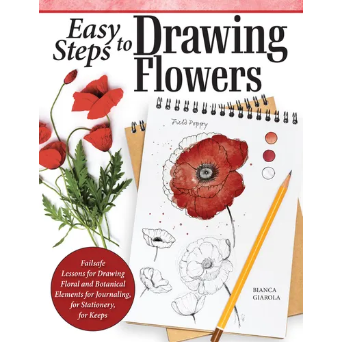 Easy Steps to Drawing Flowers: Failsafe Lessons for Drawing Floral and Botanical Elements for Journaling, for Stationery, for Keeps