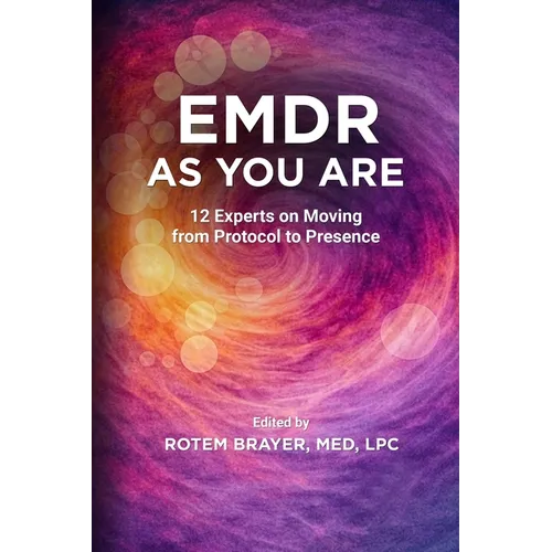 EMDR as You Are: 12 Experts on Moving from Protocol to Presence