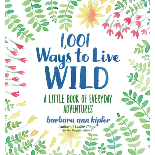 1,001 Ways to Live Wild: A Little Book of Everyday Adventures