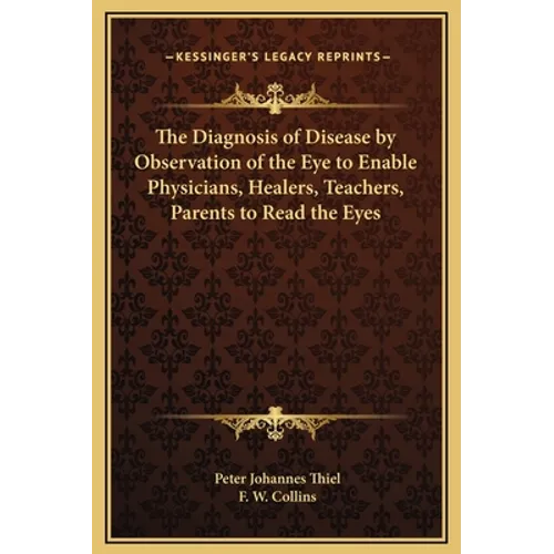 The Diagnosis of Disease by Observation of the Eye to Enable Physicians, Healers, Teachers, Parents to Read the Eyes
