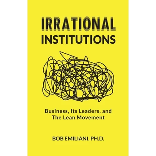 Irrational Institutions: Business, Its Leaders, and The Lean Movement