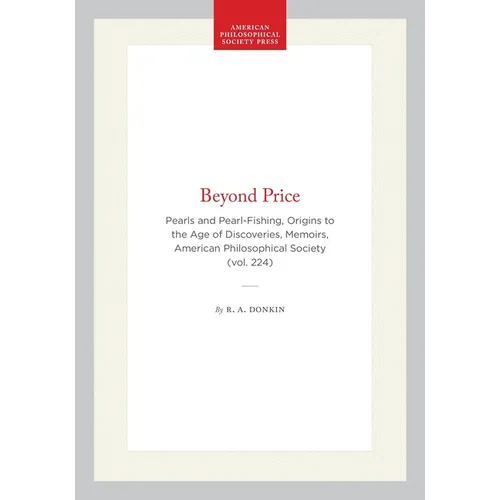 Beyond Price: Pearls and Pearl-Fishing, Origins to the Age of Discoveries, Memoirs, American Philosophical Society (Vol. 224)
