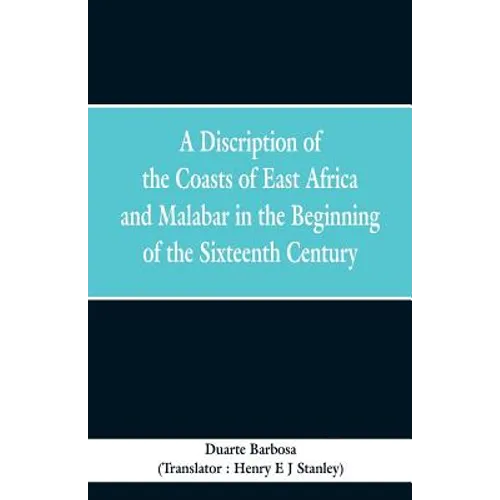 A Discription of the Coasts of East Africa and Malabar in the Beginning of the Sixteenth Century