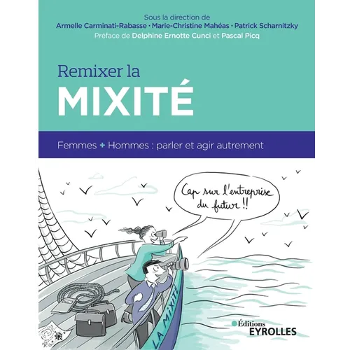 Remixer la mixité: Femmes + Hommes: parler et agir autrement. Préface de Delphine Ernotte Cunci et Pascal Picq