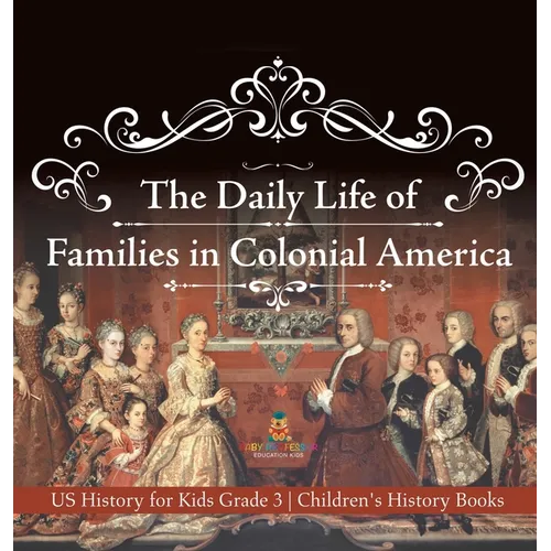 The Daily Life of Families in Colonial America - US History for Kids Grade 3 Children's History Books
