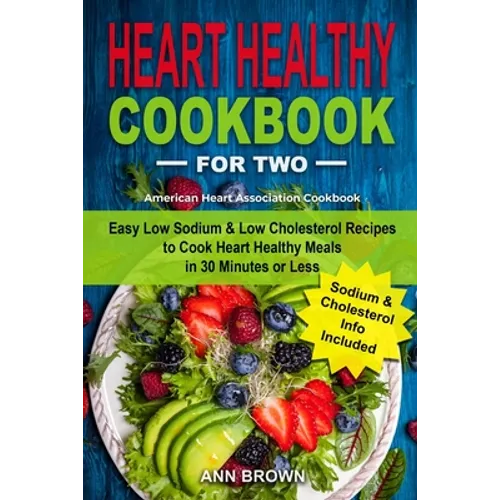 Heart Healthy Cookbook for Two: Easy Low Sodium & Low Cholesterol Recipes to Cook Heart Healthy Meals in 30 Minutes or Less, American Heart Associatio