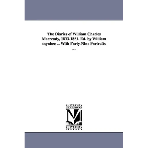 The Diaries of William Charles Macready, 1833-1851. Ed. by William Toynbee ... with Forty-Nine Portraits ...