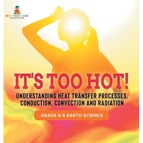 It's Too Hot! Understanding Heat Transfer Processes, Conduction, Convection and Radiation Grade 6-8 Earth Science