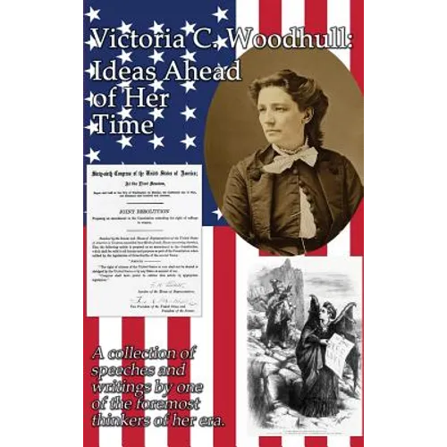 Victoria C. Woodhull: Ideas Ahead of Her Time: A collection of speeches and writings by one of the foremost thinkers of her era.