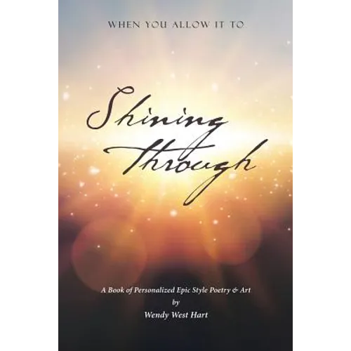 Shining Through: When You Allow it To - A book of personalized epic-style poetry and art