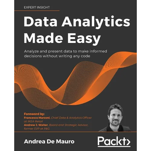 Data Analytics Made Easy: Analyze and present data to make informed decisions without writing any code