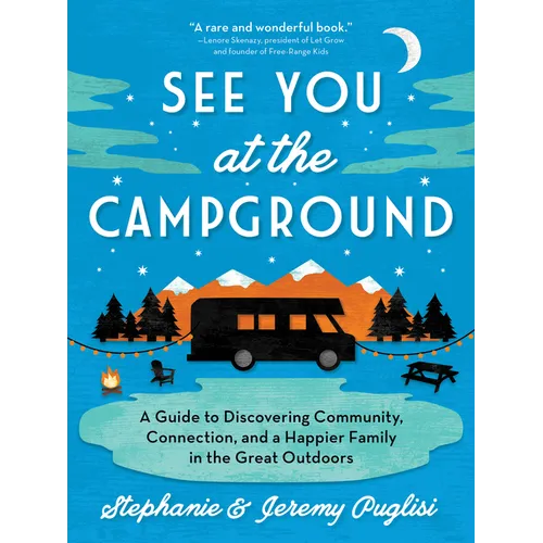 See You at the Campground: A Guide to Discovering Community, Connection, and a Happier Family in the Great Outdoors