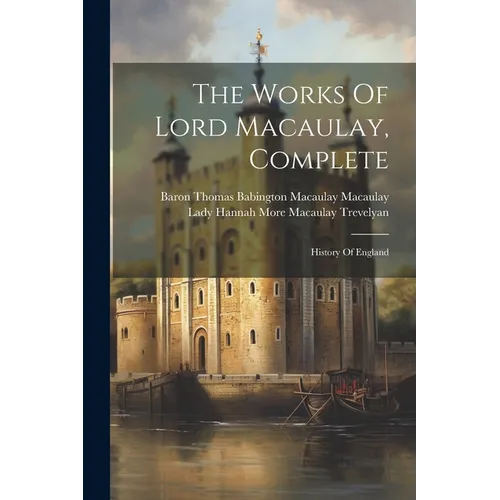 The Works Of Lord Macaulay, Complete: History Of England