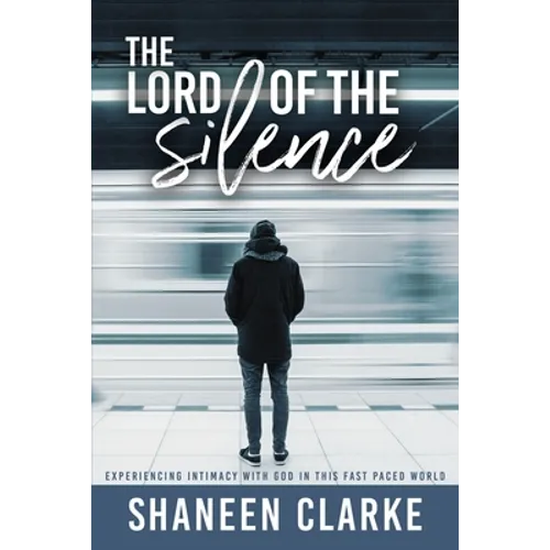 The Lord of The Silence: Experiencing intimacy with God in this fast paced world