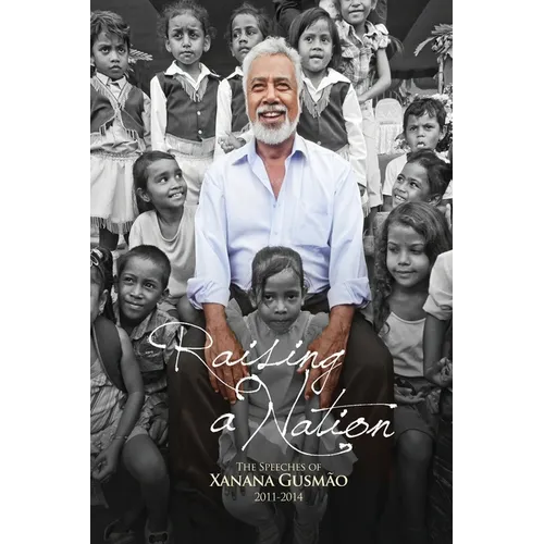 Raising a Nation: The Speeches of Xanana Gusmao, 2011-2014