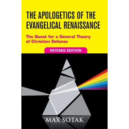 The Apologetics of the Evangelical Renaissance: The Quest for a General Theory of Christian Defense, Revised Edition