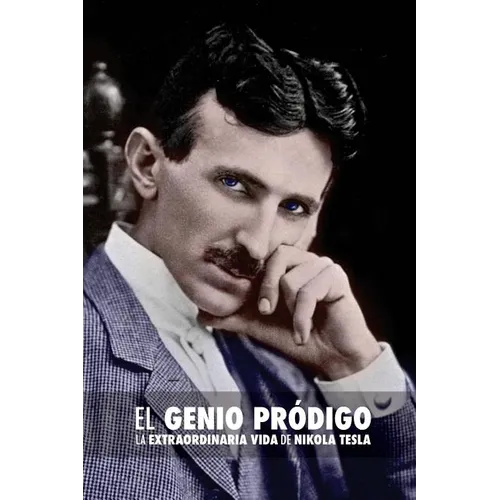 El Genio Pródigo: La Extraordinaria Vida de Nikola Tesla