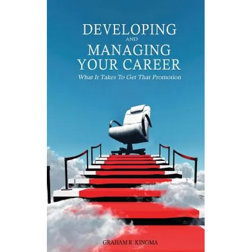 Developing & Managing Your Career: What It Takes To Get That Promotion