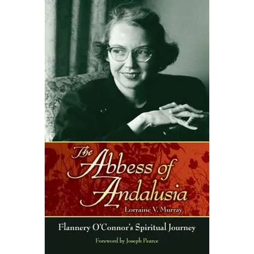 The Abbess of Andalusia: Flannery O'Connor's Spiritual Journey