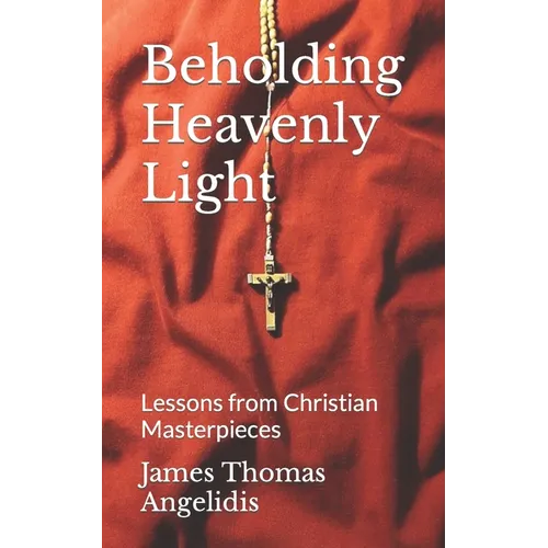 Beholding Heavenly Light: Lessons from Christian Masterpieces