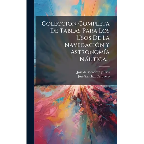 ColecciÃ3n Completa De Tablas Para Los Usos De La NavegaciÃ3n Y AstronomÃ-a Nàutica...