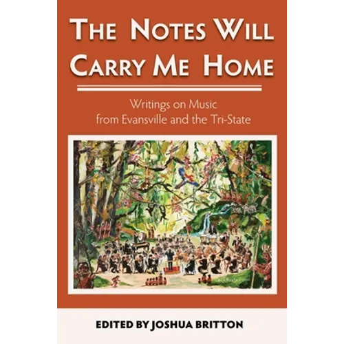 The Notes Will Carry Me Home: Writings On Music from Evansville and the Tri-State