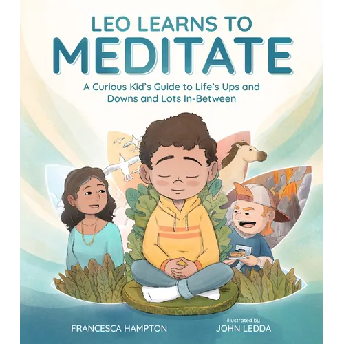 Leo Learns to Meditate: A Curious Kid's Guide to Life's Ups and Downs and Lots In-Between