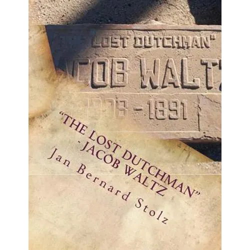 "The Lost Dutchman" - Jacob Waltz: The true story of jacob Waltz and the Lost Dutchman Mine