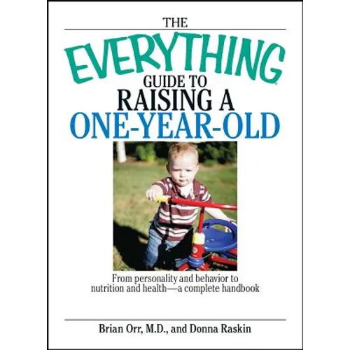 The Everything Guide to Raising a One-Year-Old: From Personality and Behavior to Nutrition and Health--A Complete Handbook