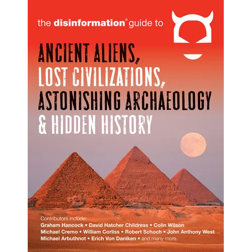 The Disinformation Guide to Ancient Aliens, Lost Civilizations, Astonishing Archaeology and Hidden History
