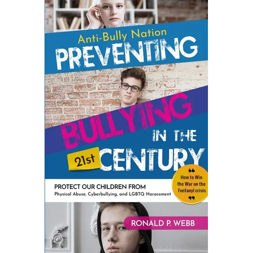 Anti-Bully Nation - Preventing Bullying in the 21st Century: Protect Our Children from Physical & Drug Abuse, Cyberbullying, and LGBTQ Harassment