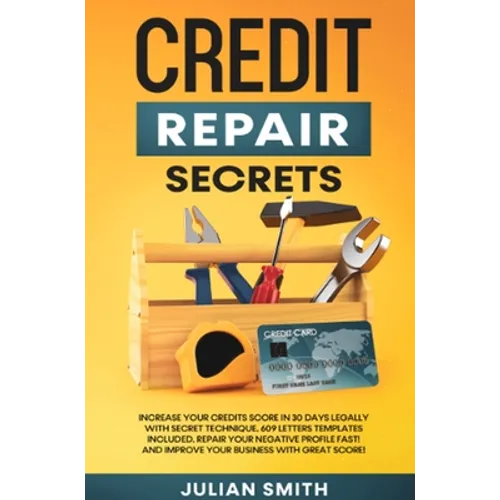 Credit Repair Secrets: Increase Your Credits Score in 30 Days Legally with Secret Technique. 609 Letters Templates Included. Repair Your Negative Prof