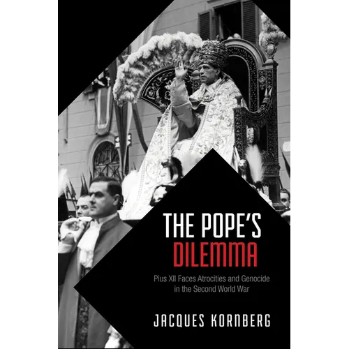 The Pope's Dilemma: Pius XII Faces Atrocities and Genocide in the Second World War